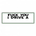 FUCK YOU I DRIVE A